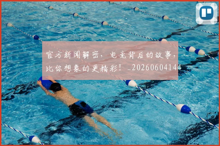 官方新闻解密，电竞背后的故事，比你想象的更精彩！_20260604144744