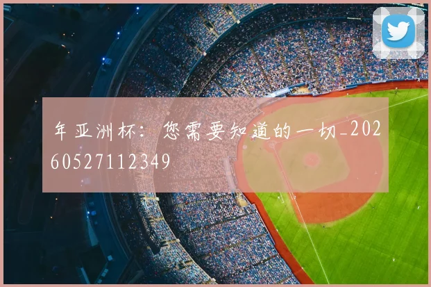 年亚洲杯：您需要知道的一切_20260527112349